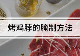 烤鸡脖子怎么腌制烤鸡脖的腌制方法